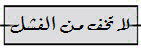لا تخف من الفشل